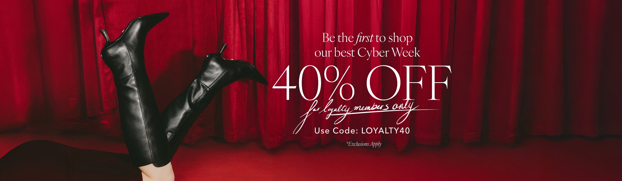 be the first to shop our best cyber week. 40% off for loyalty members only. use code loyalty40. exclusions apply