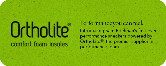 ortholite comfort foam insoles. performance you can feel. introducing sam edelman's first-every performance sneakers powered by ortholite, the premier supplier in performance foam